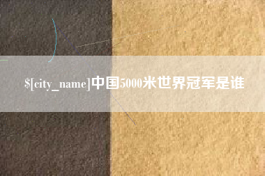沂源中国5000米世界冠军是谁