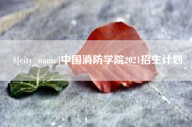 沂源中国消防学院2021招生计划
