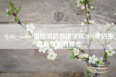 沂源中国消防救援学院2020年招生简章专业有哪些