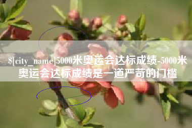 沂源5000米奥运会达标成绩-5000米奥运会达标成绩是一道严苛的门槛