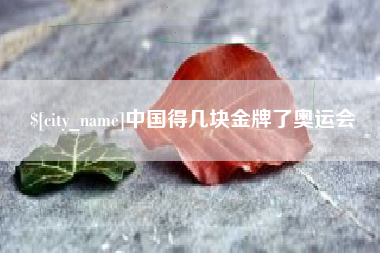 沂源中国得几块金牌了奥运会