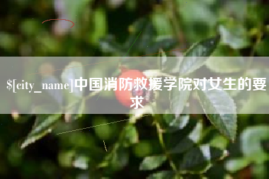 沂源中国消防救援学院对女生的要求