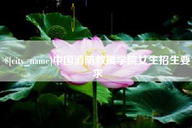 沂源中国消防救援学院女生招生要求