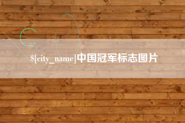 沂源中国冠军标志图片