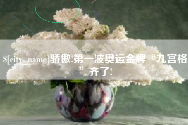 沂源骄傲!第一波奥运金牌“九宫格”齐了!