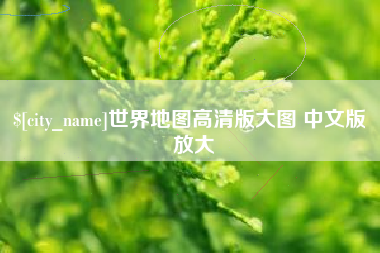 沂源世界地图高清版大图 中文版 放大