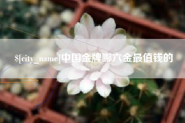 沂源中国金牌哪六金最值钱的