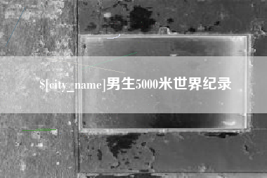 沂源男生5000米世界纪录